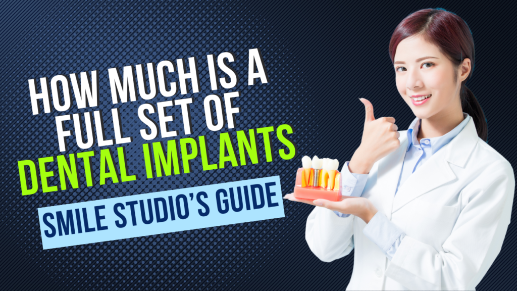 Smile Studio’s Guide: How Much Is a Full Set of Dental Implants?